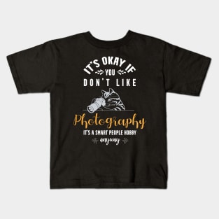 it's okay if you don't like photography, It's a smart people hobby anyway Kids T-Shirt